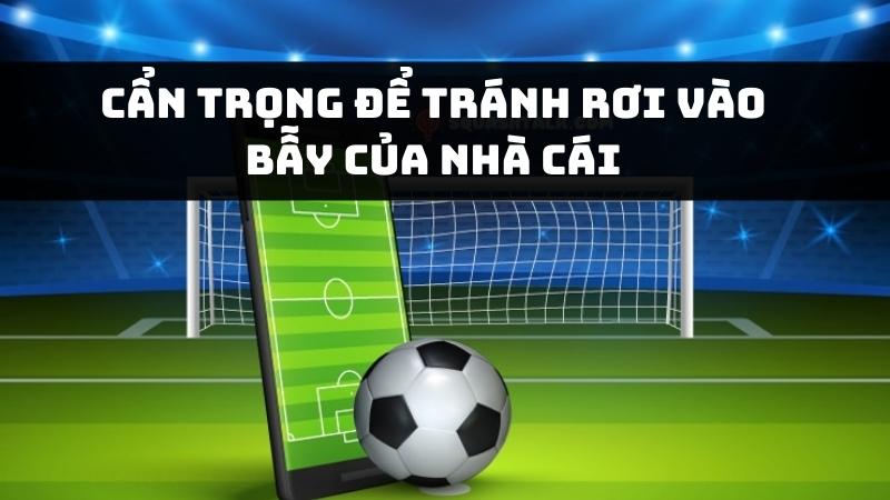 Cẩn trọng để tránh rơi vào bẫy của nhà cái